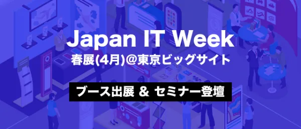 JAPAN IT Week 春展 2025 @東京ビッグサイト